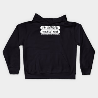 i'm retired & you're not have fun at work tomorrow Kids Hoodie